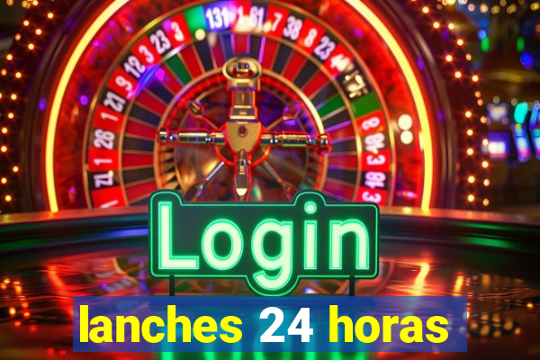 lanches 24 horas